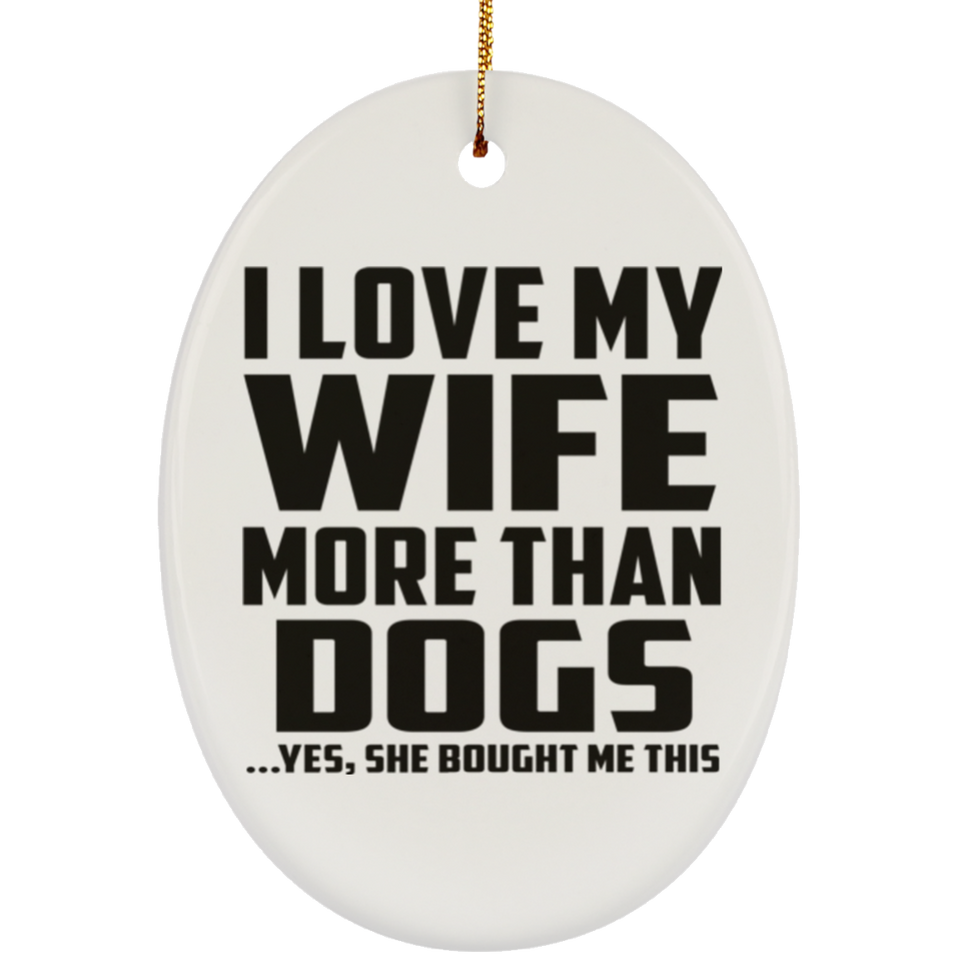 I Love My Wife More Than Dogs - Oval Ornament