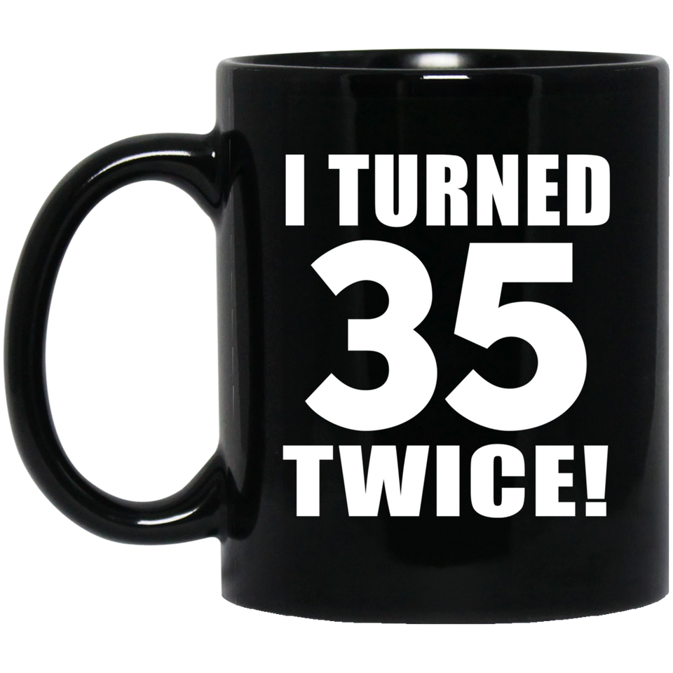 70th Birthday I Turned 35 Twice - 11oz Coffee Mug Black