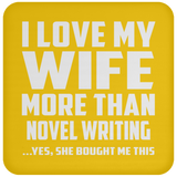 I Love My Wife More Than Novel Writing - Drink Coaster