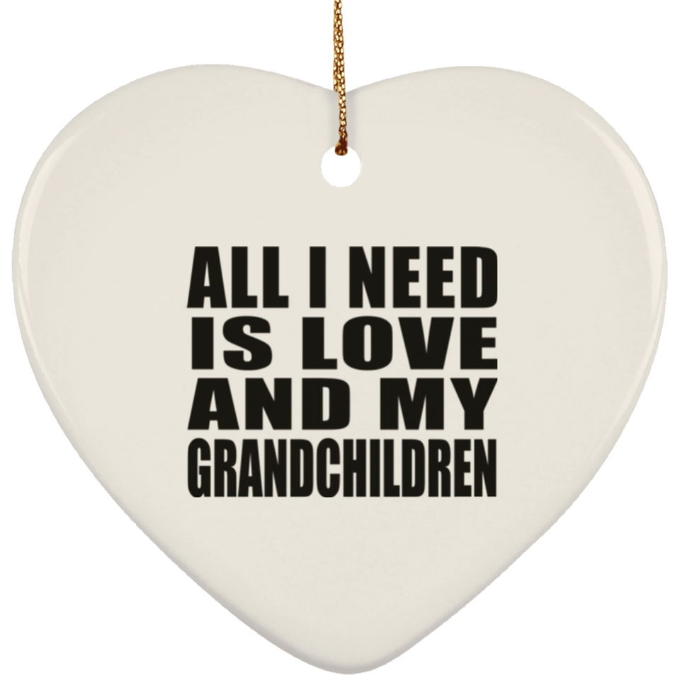 All I Need Is Love And My Grandchildren - Heart Ornament