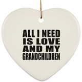 All I Need Is Love And My Grandchildren - Heart Ornament