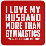 I Love My Husband More Than Gymnastics - Drink Coaster