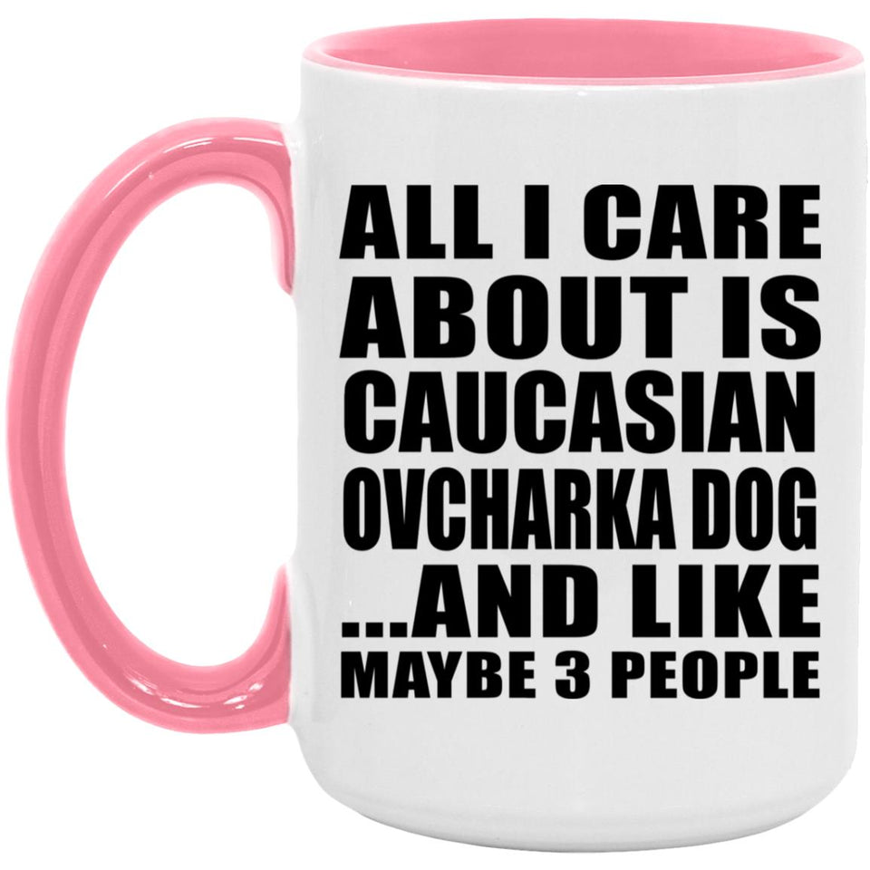 All I Care About Is Caucasian Ovcharka Dog - 15oz Accent Mug Pink
