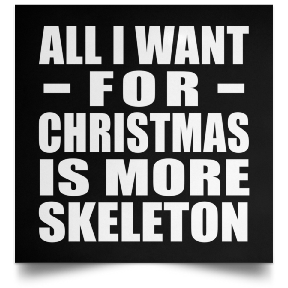 All I Want For Christmas Is More Skeleton - Poster Square