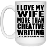 I Love My Wife More Than Creative Writing - 15 Oz Coffee Mug