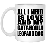 All I Need Is Love And My Catahoula Leopard Dog - 11 Oz Coffee Mug