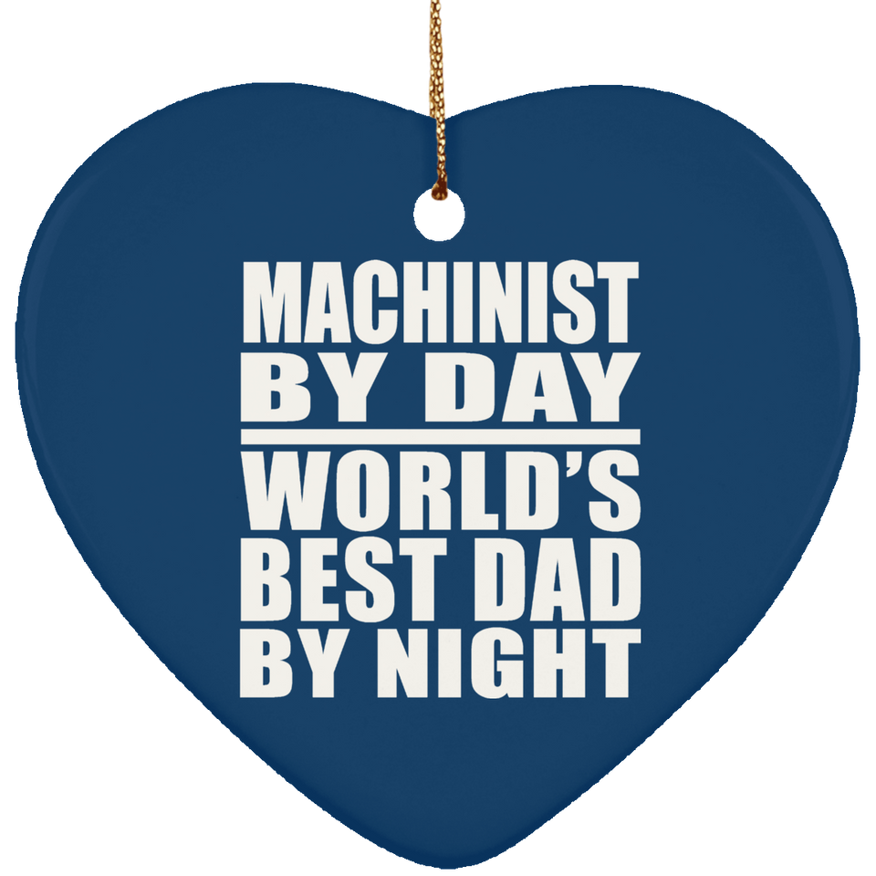 Machinist By Day World's Best Dad By Night - Heart Ornament