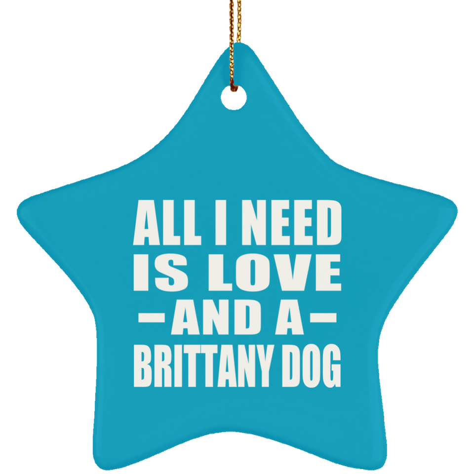 All I Need Is Love And A Brittany Dog - Star Ornament