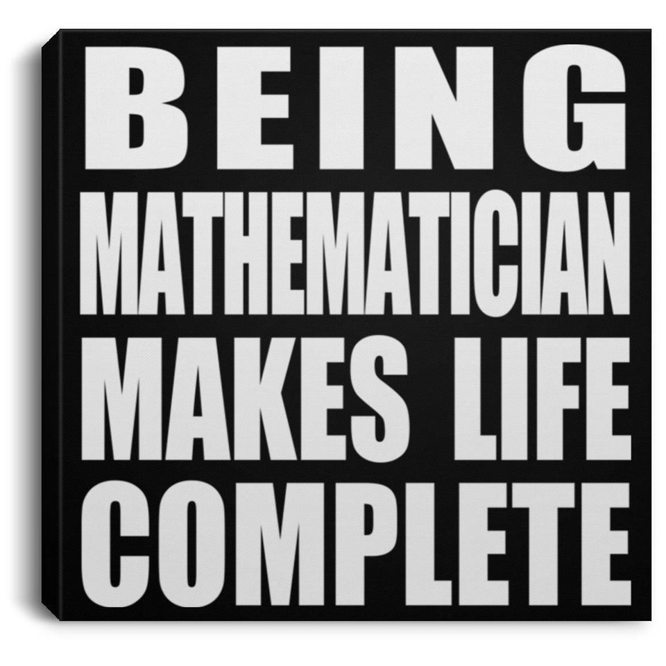 Being Mathematician Makes Life Complete - Canvas Square