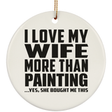 I Love My Wife More Than Painting - Circle Ornament