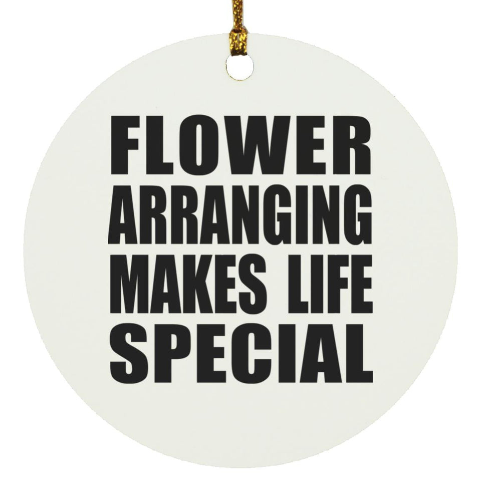 Flower Arranging Makes Life Special - Circle Ornament