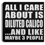 All I Care About Is Diluted Calico - Canvas Square