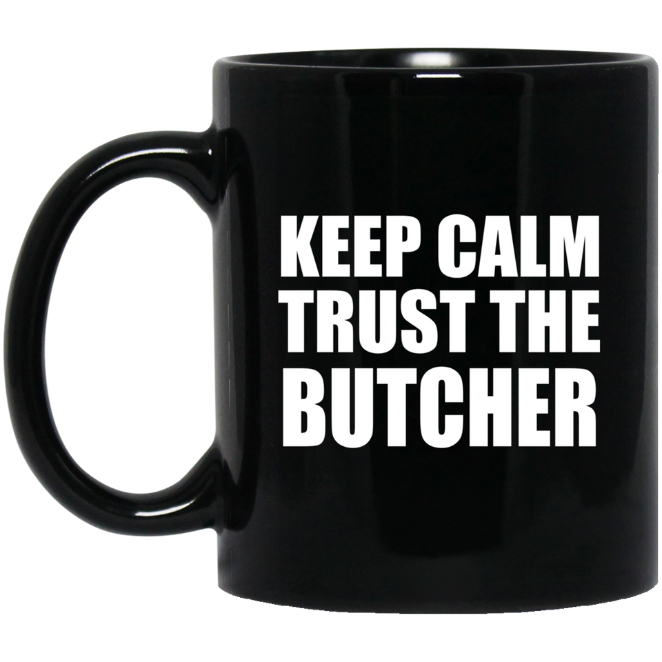 Keep Calm and Trust The Butcher - 11oz Coffee Mug Black