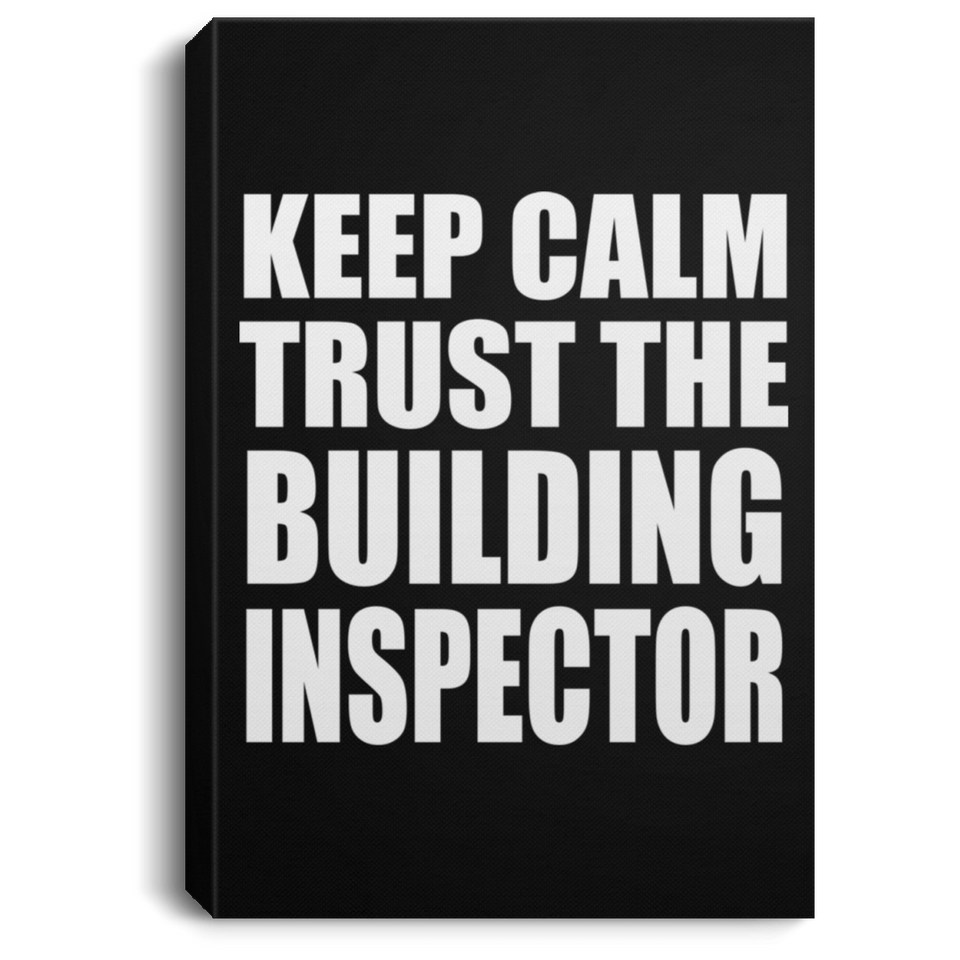 Keep Calm and Trust The Building Inspector - Canvas Portrait