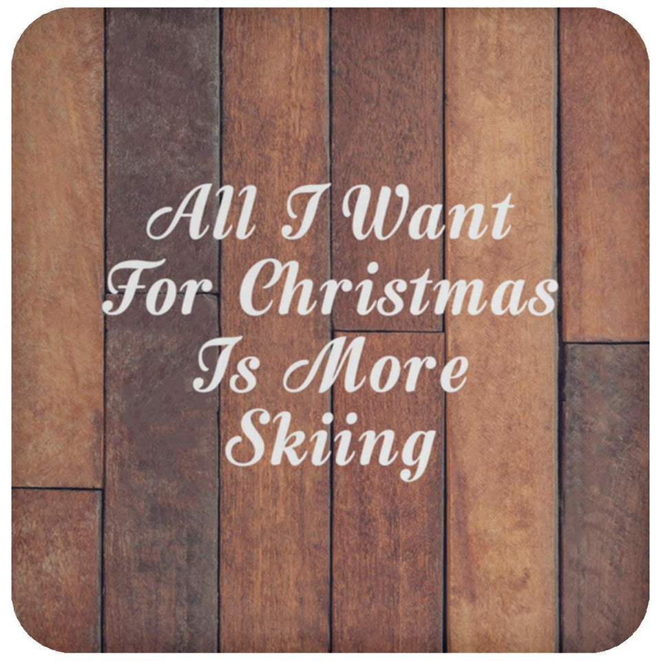 All I Want For Christmas Is More Skiing - Drink Coaster E