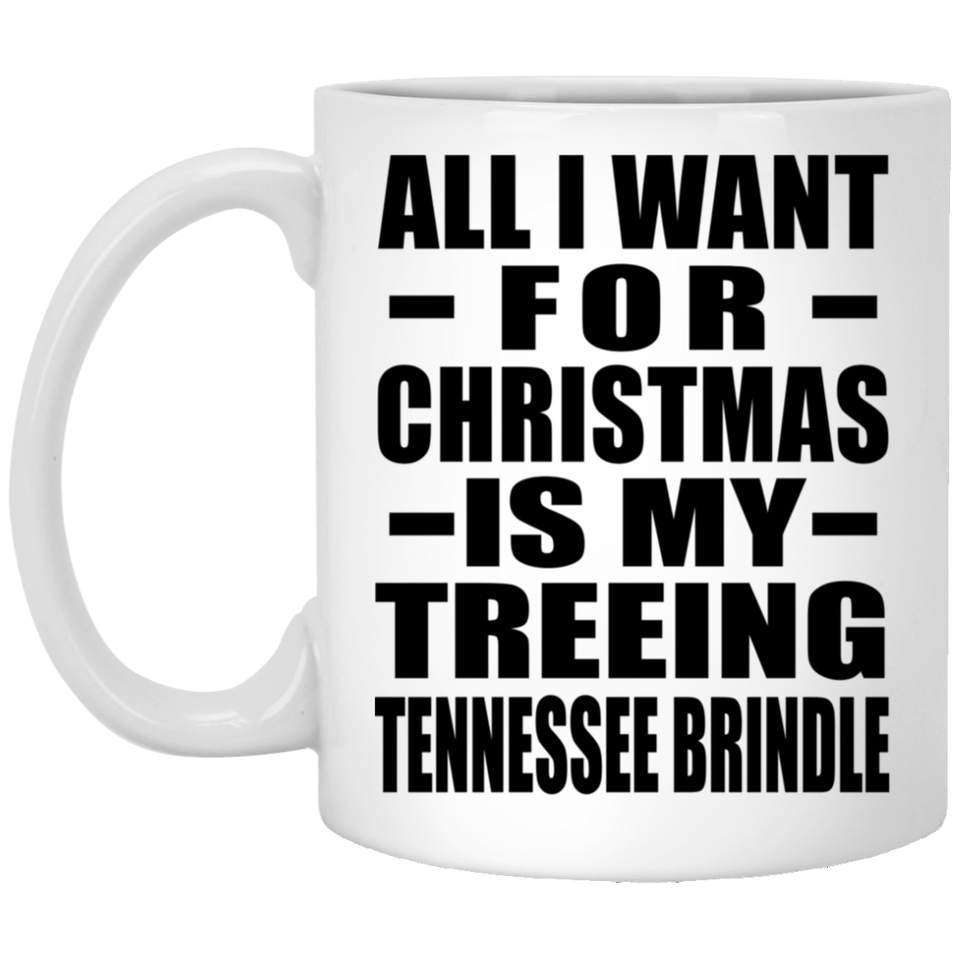 All I Want For Christmas Is My Treeing Tennessee Brindle - 11 Oz Coffee Mug