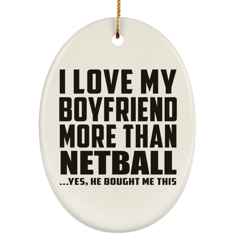 I Love My Boyfriend More Than Netball - Oval Ornament