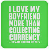 I Love My Boyfriend More Than Collecting Currency - Drink Coaster