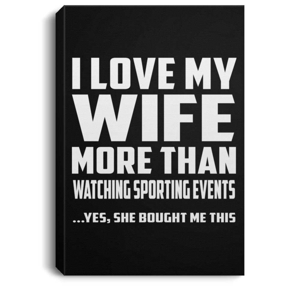 I Love My Wife More Than Watching sporting events - Canvas Portrait