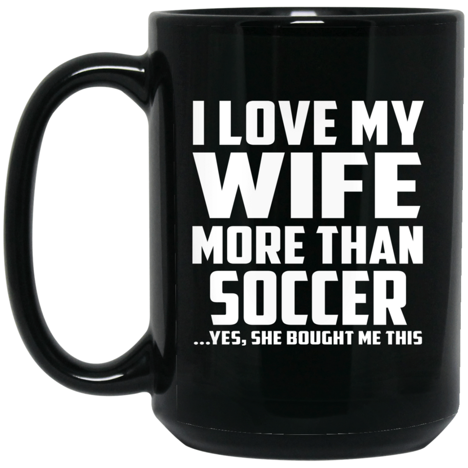 I Love My Wife More Than Soccer - 15 Oz Coffee Mug