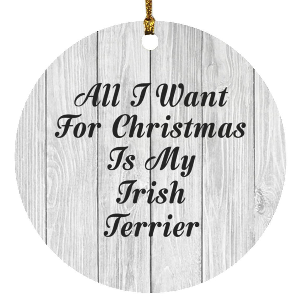 All I Want For Christmas Is My Irish Terrier - Circle Ornament F
