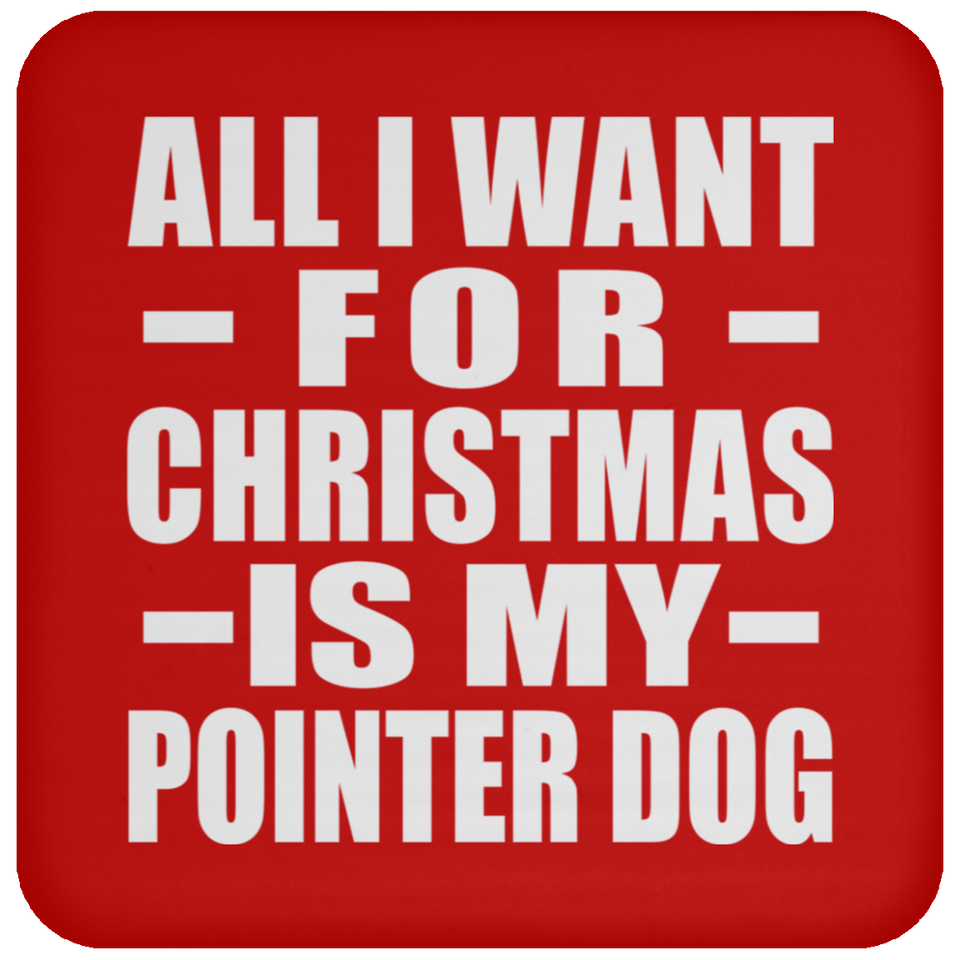 All I Want For Christmas Is My Pointer Dog - Coaster