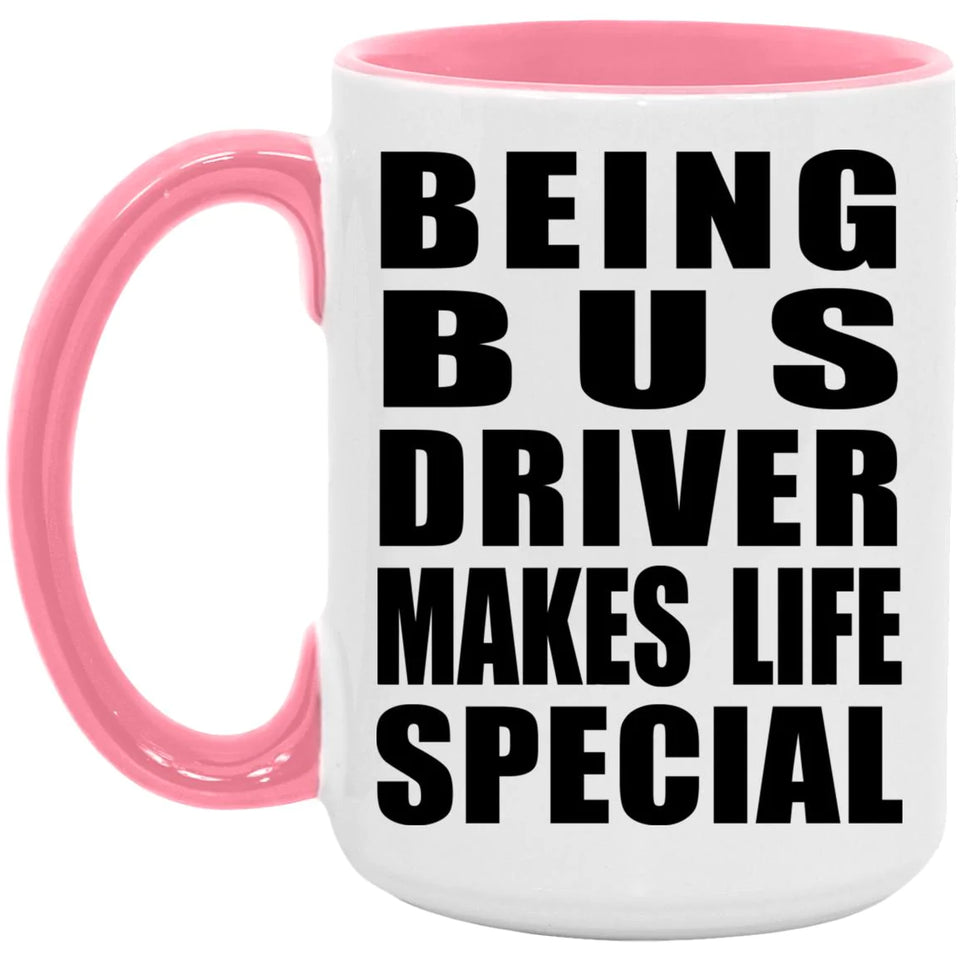 Being Bus Driver Makes Life Special - 15oz Accent Mug Pink