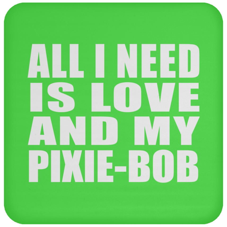 All I Need Is Love And My Pixie-Bob - Drink Coaster