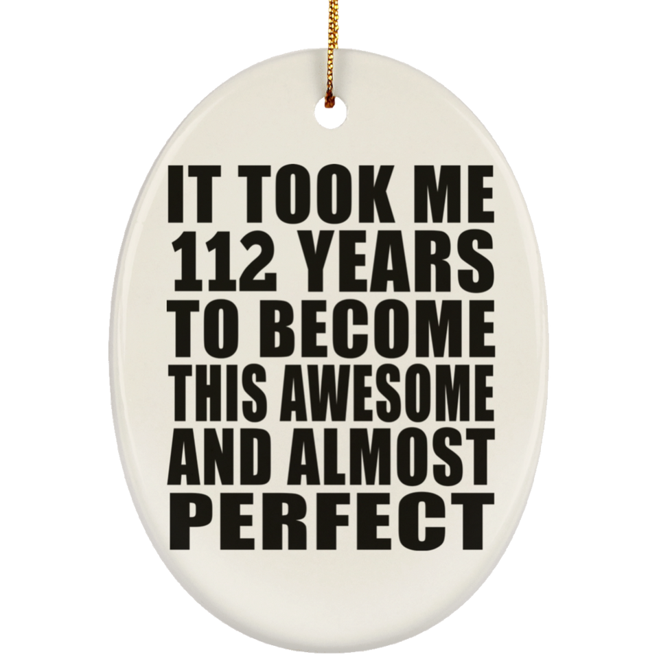 112th Birthday Took 112 Years To Become Awesome & Perfect - Oval Ornament