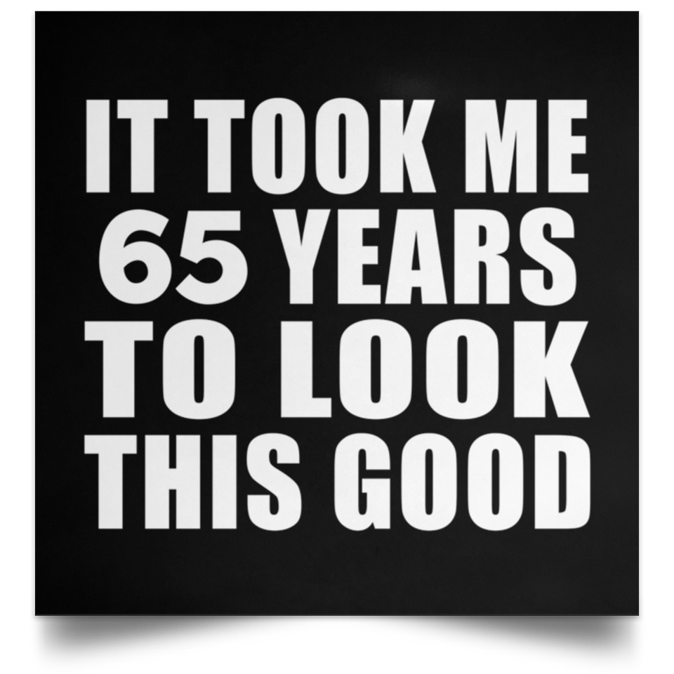 65th Birthday Took Me 65 Years To Look This Good - Poster Square