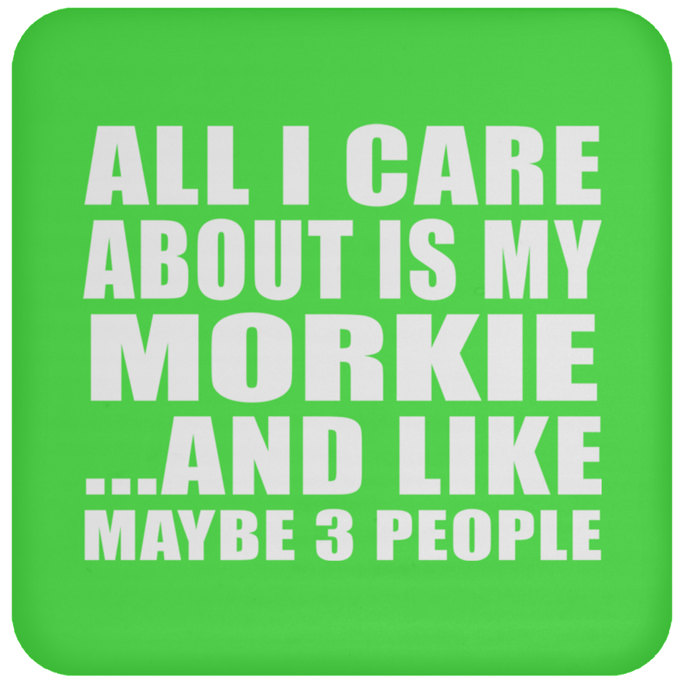 All I Care About Is My Morkie - Drink Coaster