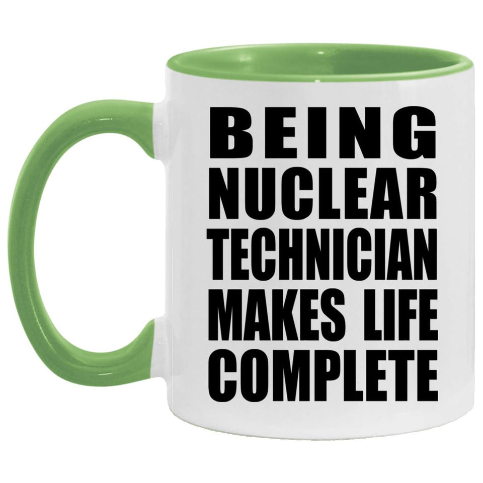 Being Nuclear Technician Makes Life Complete - 11oz Accent Mug Green