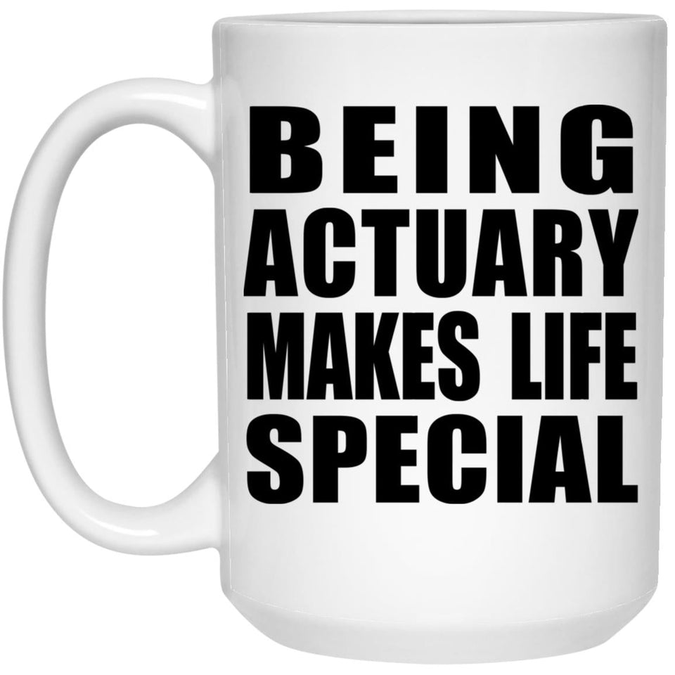 Being Actuary Makes Life Special - 15oz Coffee Mug