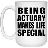 Being Actuary Makes Life Special - 15oz Coffee Mug