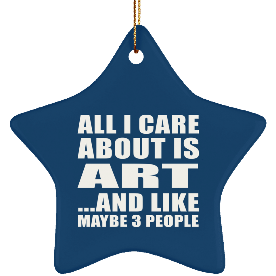 All I Care About Is Art - Star Ornament