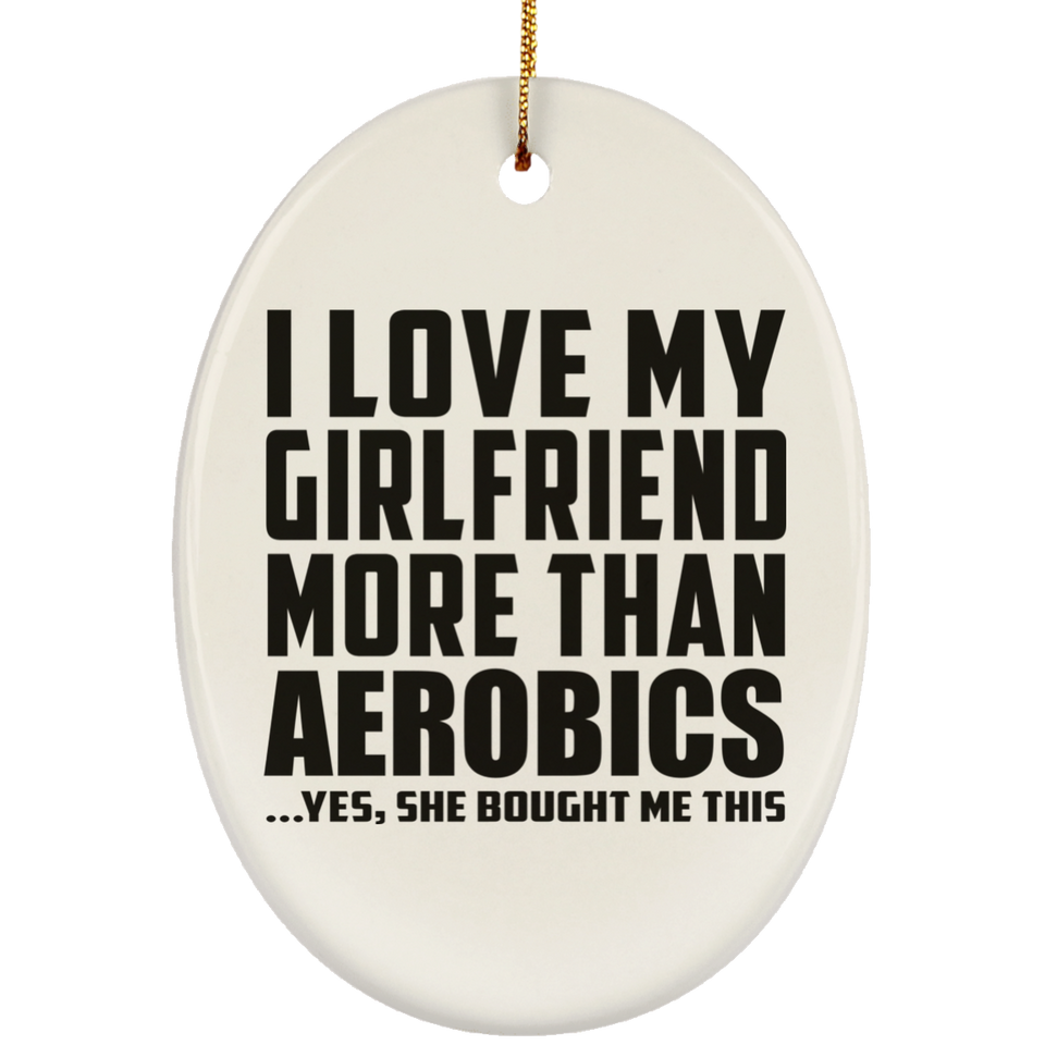 I Love My Girlfriend More Than Aerobics - Oval Ornament