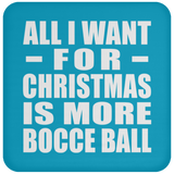 All I Want For Christmas Is More Bocce Ball - Coaster