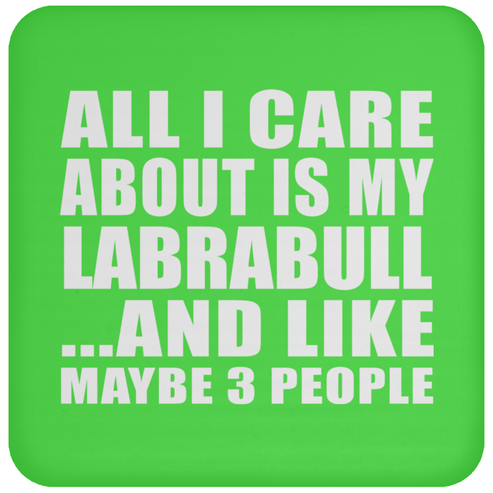 All I Care About Is My Labrabull - Drink Coaster