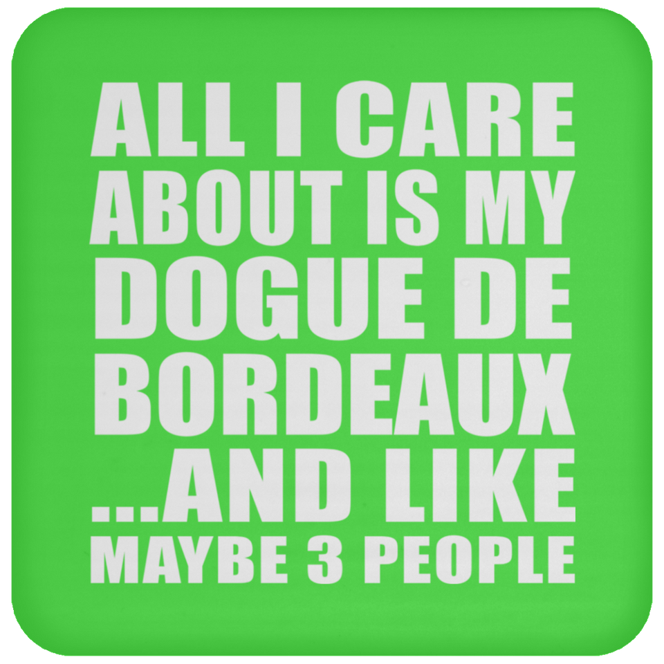 All I Care About Is My Dogue De Bordeaux - Drink Coaster