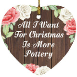 All I Want For Christmas Is More Pottery - Heart Ornament A