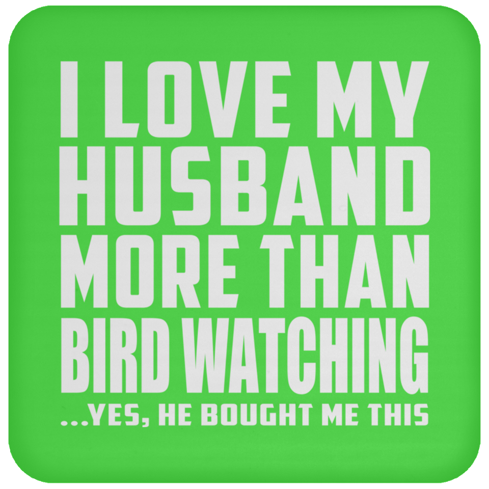 I Love My Husband More Than Bird Watching - Drink Coaster