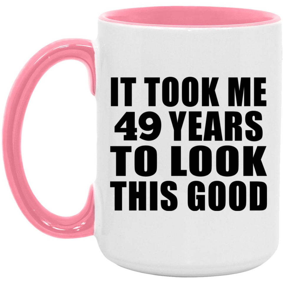 49th Birthday Took Me 49 Years To Look This Good - 15oz Accent Mug Pink