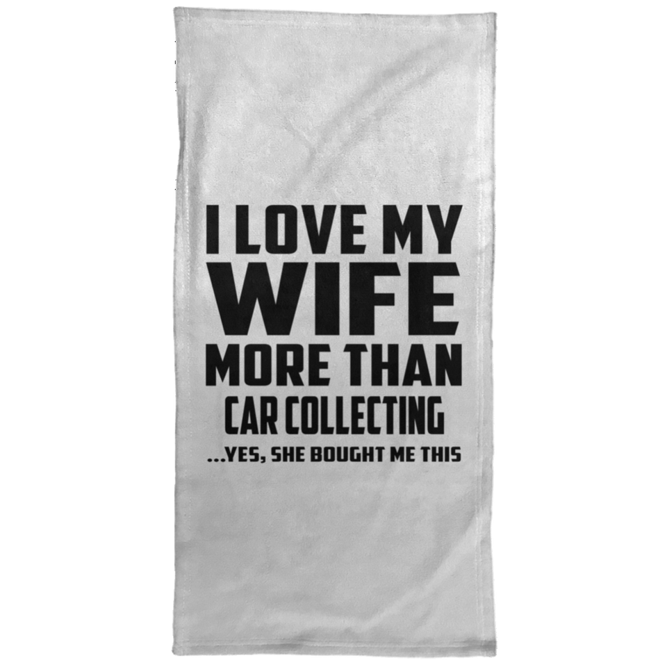 I Love My Wife More Than Car Collecting - Hand Towel