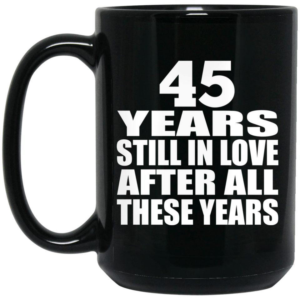 45th Anniversary 45 Years Still In Love After These Years - 15oz Coffee Mug Black