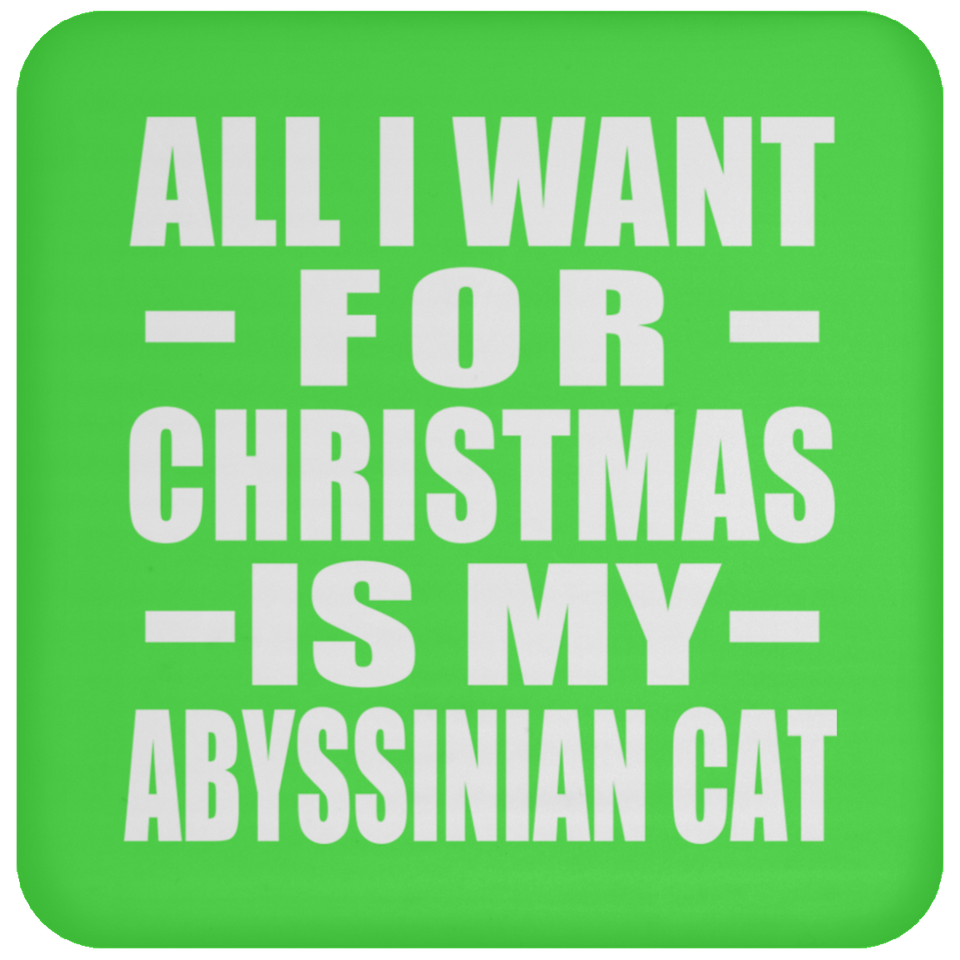 All I Want For Christmas Is My Abyssinian Cat - Coaster