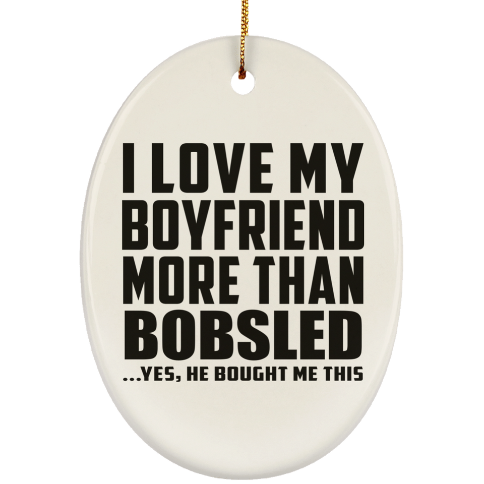 I Love My Boyfriend More Than Bobsled - Oval Ornament