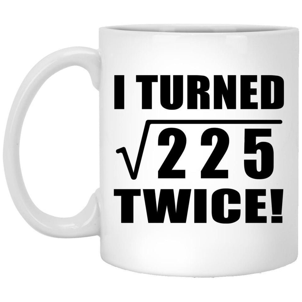 30th Birthday I Turned Square Root of 225 Twice - 11oz Coffee Mug