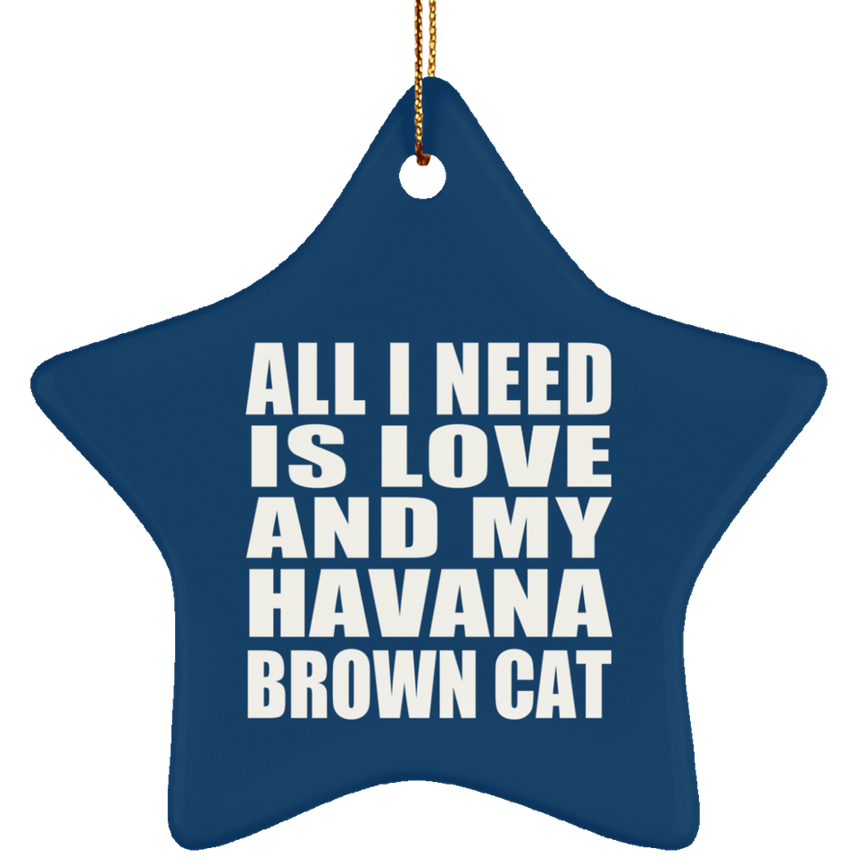 All I Need Is Love And My Havana Brown Cat - Star Ornament
