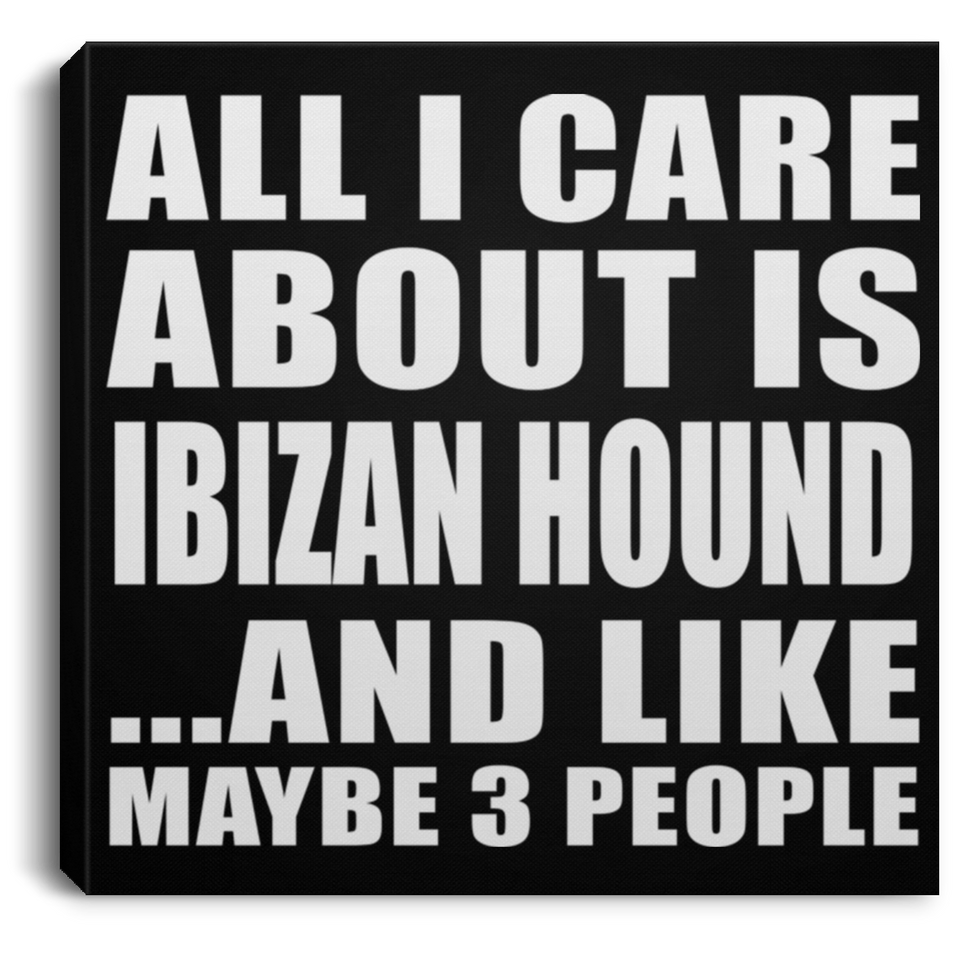 All I Care About Is Ibizan Hound - Canvas Square