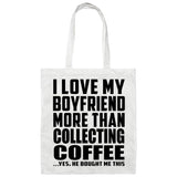 I Love My Boyfriend More Than Collecting Coffee - Tote Bag White